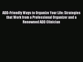 Read ADD-Friendly Ways to Organize Your Life: Strategies that Work from a Professional Organizer