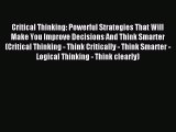 Download Critical Thinking: Powerful Strategies That Will Make You Improve Decisions And Think