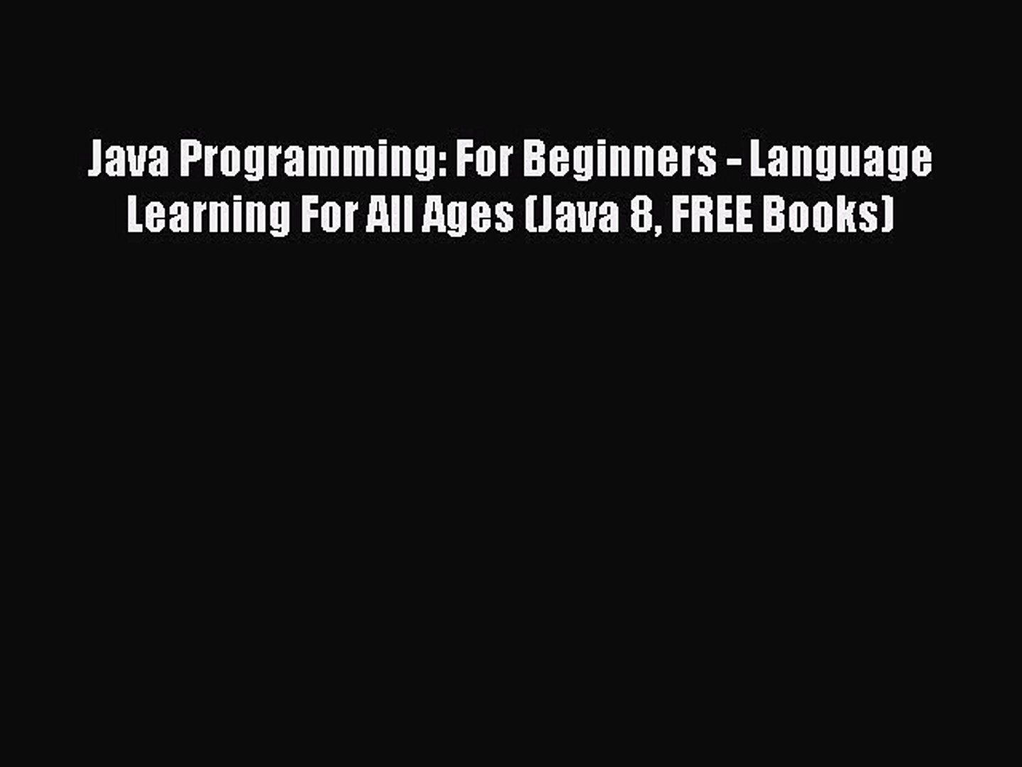 Read Java Programming: For Beginners - Language Learning For All Ages (Java 8 FREE Books) Ebook