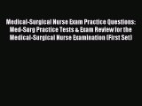 Read Medical-Surgical Nurse Exam Practice Questions: Med-Surg Practice Tests & Exam Review