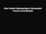 Ebook Other People's Anthropologies: Ethnographic Practice on the Margins Read Full Ebook