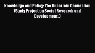 Ebook Knowledge and Policy: The Uncertain Connection (Study Project on Social Research and