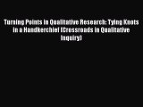 Ebook Turning Points in Qualitative Research: Tying Knots in a Handkerchief (Crossroads in