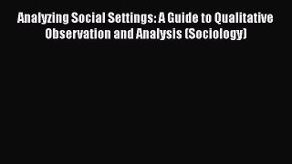 Book Analyzing Social Settings: A Guide to Qualitative Observation and Analysis (Sociology)