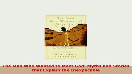 Download  The Man Who Wanted to Meet God Myths and Stories that Explain the Inexplicable PDF Full Ebook
