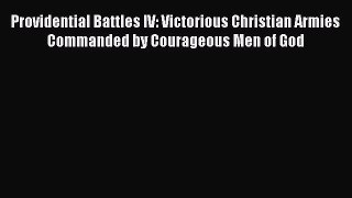 [Read book] Providential Battles IV: Victorious Christian Armies Commanded by Courageous Men