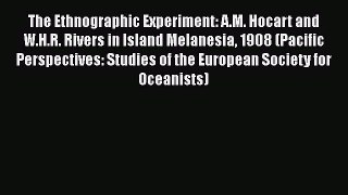 Ebook The Ethnographic Experiment: A.M. Hocart and W.H.R. Rivers in Island Melanesia 1908 (Pacific