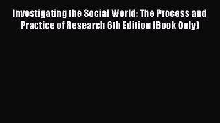 Ebook Investigating the Social World: The Process and Practice of Research 6th Edition (Book