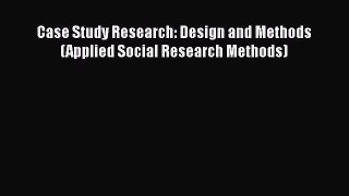 Book Case Study Research: Design and Methods (Applied Social Research Methods) Read Full Ebook