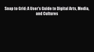 Ebook Snap to Grid: A User's Guide to Digital Arts Media and Cultures Read Full Ebook