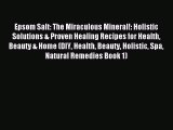 Read Epsom Salt: The Miraculous Mineral!: Holistic Solutions & Proven Healing Recipes for Health
