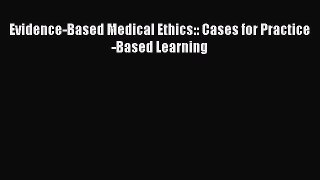 PDF Evidence-Based Medical Ethics:: Cases for Practice-Based Learning Free Books