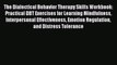 Read The Dialectical Behavior Therapy Skills Workbook: Practical DBT Exercises for Learning