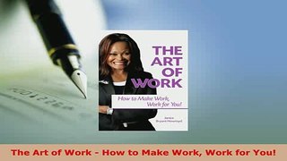 Download  The Art of Work  How to Make Work Work for You PDF Full Ebook