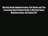 Read Nursing Home Administration 6th Editon and The Licensing Exam Review Guide in Nursing