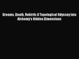 Read Dreams Death Rebirth: A Topological Odyssey into Alchemy's Hidden Dimensions Ebook Free
