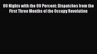 Read 99 Nights with the 99 Percent: Dispatches from the First Three Months of the Occupy Revolution