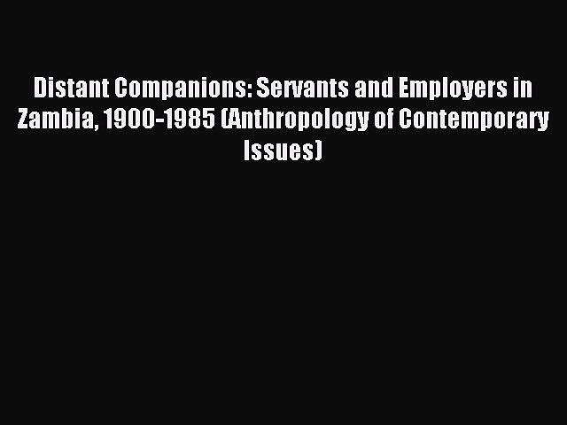 Read Distant Companions: Servants and Employers in Zambia 1900-1985 (Anthropology of Contemporary