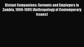 Read Distant Companions: Servants and Employers in Zambia 1900-1985 (Anthropology of Contemporary