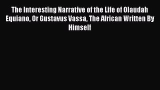 Read The Interesting Narrative of the Life of Olaudah Equiano Or Gustavus Vassa The African