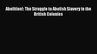 Read Abolition!: The Struggle to Abolish Slavery in the British Colonies Ebook Free