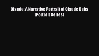 PDF Claude: A Narrative Portrait of Claude Debs (Portrait Series)  EBook