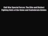 Read Civil War Special Forces: The Elite and Distinct Fighting Units of the Union and Confederate