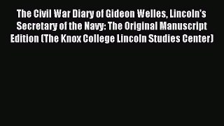 Read The Civil War Diary of Gideon Welles Lincoln's Secretary of the Navy: The Original Manuscript