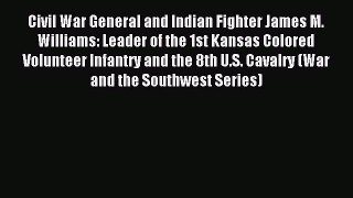 Read Civil War General and Indian Fighter James M. Williams: Leader of the 1st Kansas Colored