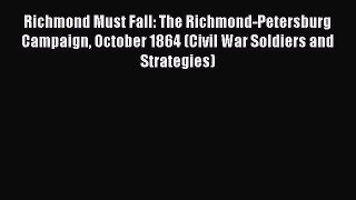 Download Richmond Must Fall: The Richmond-Petersburg Campaign October 1864 (Civil War Soldiers