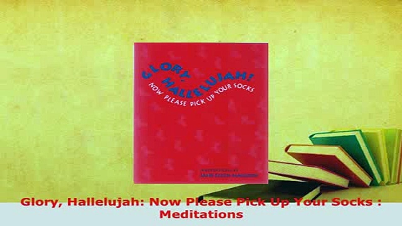 PDF  Glory Hallelujah Now Please Pick Up Your Socks  Meditations Free Books
