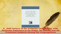 Download  A   Half Century of the Unitarian Controversy with Particular Reference to Its Origin Its  Read Online