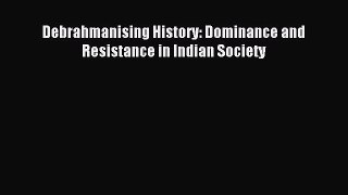 Read Debrahmanising History: Dominance and Resistance in Indian Society Ebook Free