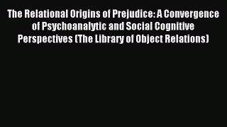 Read The Relational Origins of Prejudice: A Convergence of Psychoanalytic and Social Cognitive
