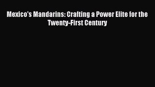 Read Mexico's Mandarins: Crafting a Power Elite for the Twenty-First Century Ebook Free