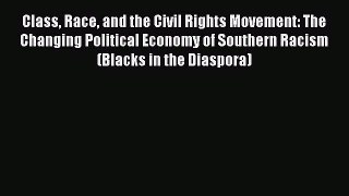 Read Class Race and the Civil Rights Movement: The Changing Political Economy of Southern Racism