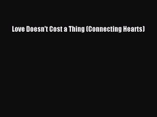 [PDF] Love Doesn't Cost a Thing (Connecting Hearts) [Read] Full Ebook