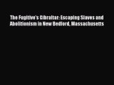 [Read book] The Fugitive's Gibraltar: Escaping Slaves and Abolitionism in New Bedford Massachusetts