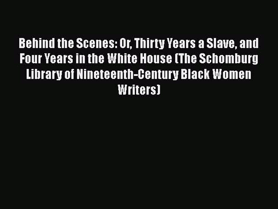 [Read book] Behind the Scenes: Or Thirty Years a Slave and Four Years in the White House (The