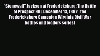[Read book] Stonewall Jackson at Fredericksburg: The Battle of Prospect Hill December 13 1862