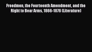 [Read book] Freedmen the Fourteenth Amendment and the Right to Bear Arms 1866-1876 (Literature)