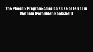 [Read book] The Phoenix Program: America's Use of Terror in Vietnam (Forbidden Bookshelf) [Download]