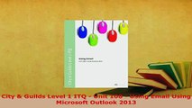 Download  City  Guilds Level 1 ITQ  Unit 108  Using Email Using Microsoft Outlook 2013  Read Online