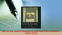 Download  Art on the Jesuit Missions in Asia and Latin America 15421773 Free Books
