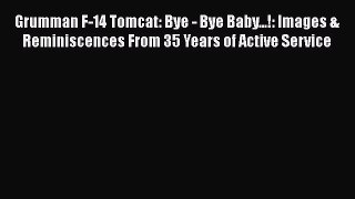 [Read book] Grumman F-14 Tomcat: Bye - Bye Baby...!: Images & Reminiscences From 35 Years of