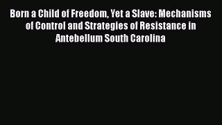 [Read book] Born a Child of Freedom Yet a Slave: Mechanisms of Control and Strategies of Resistance