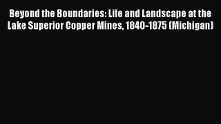 [Read book] Beyond the Boundaries: Life and Landscape at the Lake Superior Copper Mines 1840-1875