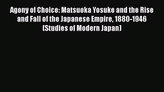 [Read book] Agony of Choice: Matsuoka Yosuke and the Rise and Fall of the Japanese Empire 1880-1946