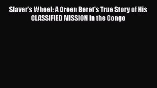 [Read book] Slaver's Wheel: A Green Beret's True Story of His CLASSIFIED MISSION in the Congo