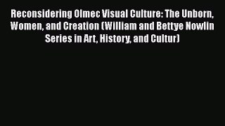 [Read book] Reconsidering Olmec Visual Culture: The Unborn Women and Creation (William and
